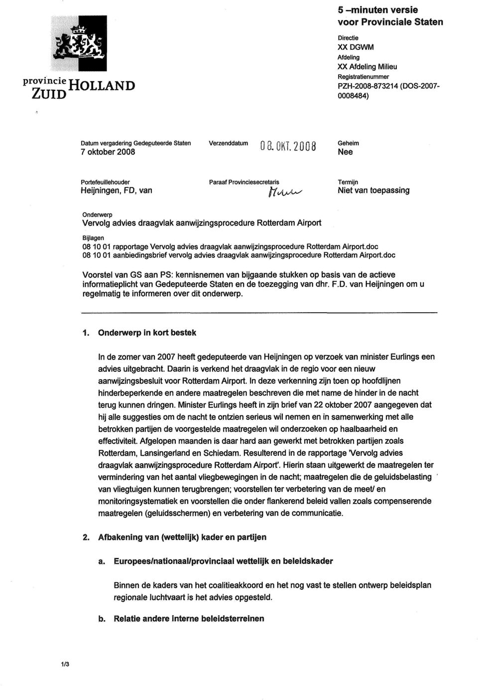 2008 Geheim Nee Portefeuillehouder Heijningen, FD, van Paraaf Provinciesecretaris Termijn Niet van toepassing Onderwerp Vervolg advies draagvlak aanwijzingsprocedure Rotterdam Airport Bijlagen 08 10