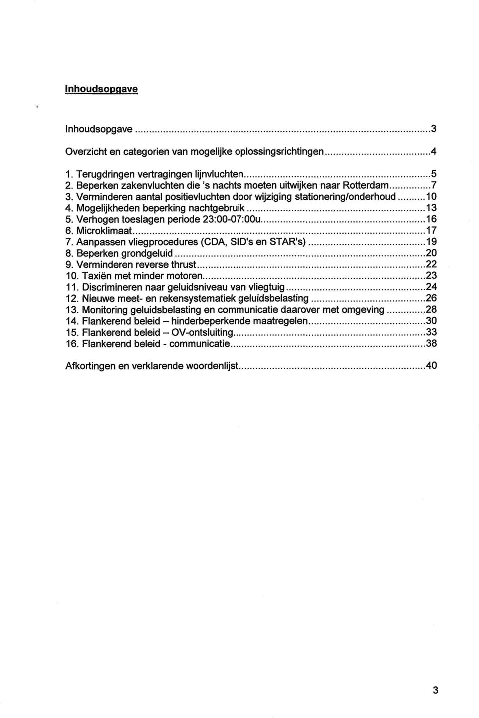 Verhogen toeslagen periode 23:00-07:00u 16 6. Microklimaat 17 7. Aanpassen vliegprocedures (CDA, SID's en STAR'S) 19 8. Beperken grondgeluid 20 9. Verminderen reverse thrust 22 10.