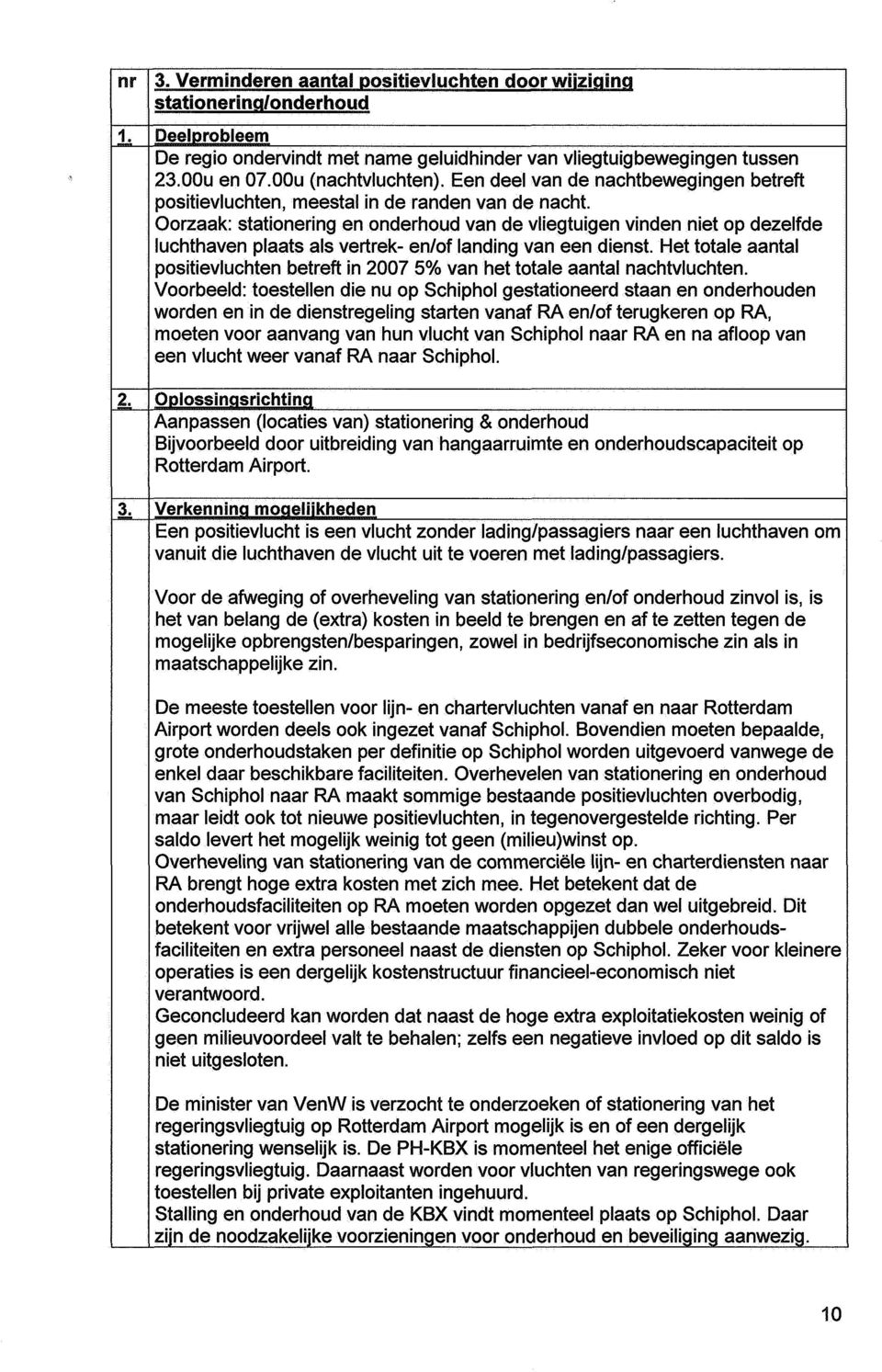 Oorzaak: stationering en onderhoud van de vliegtuigen vinden niet op dezelfde luchthaven plaats als vertrek- en/of landing van een dienst.