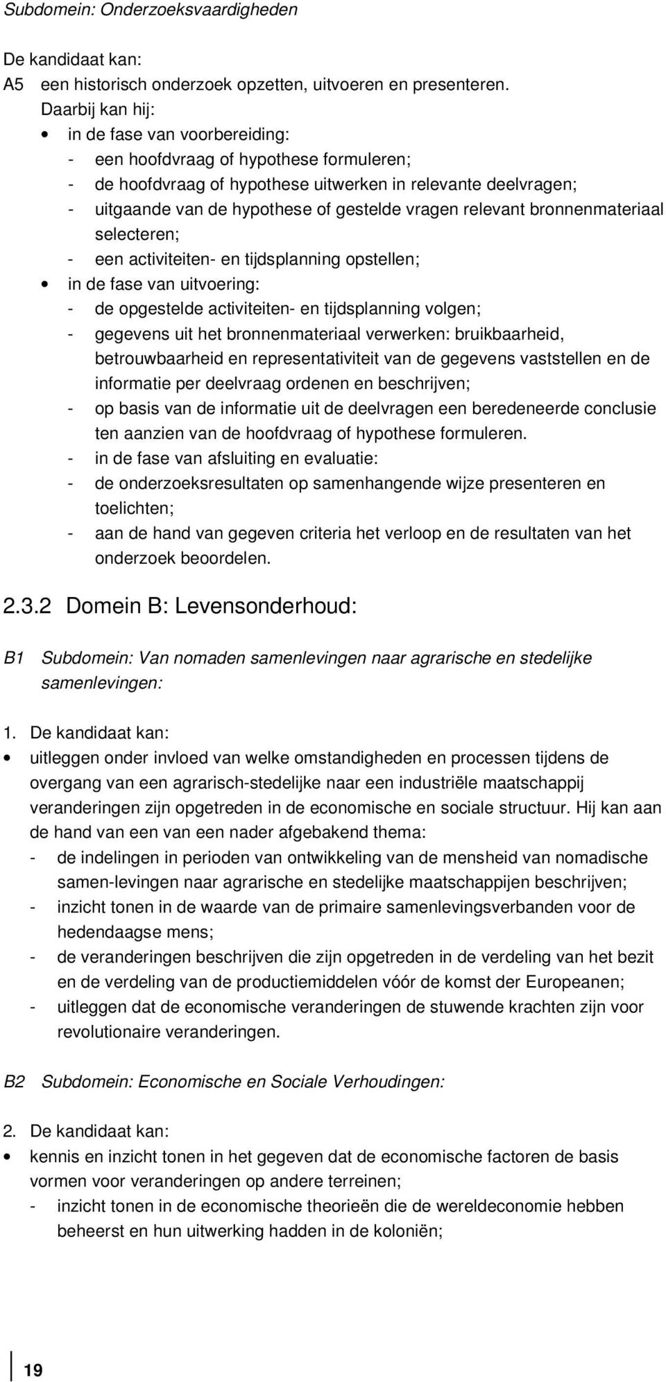 vragen relevant bronnenmateriaal selecteren; - een activiteiten- en tijdsplanning opstellen; in de fase van uitvoering: - de opgestelde activiteiten- en tijdsplanning volgen; - gegevens uit het