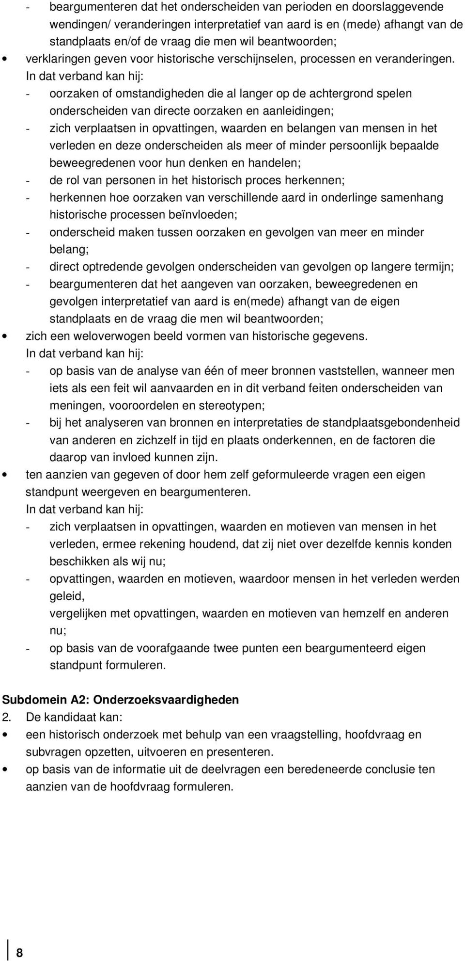 In dat verband kan hij: - oorzaken of omstandigheden die al langer op de achtergrond spelen onderscheiden van directe oorzaken en aanleidingen; - zich verplaatsen in opvattingen, waarden en belangen