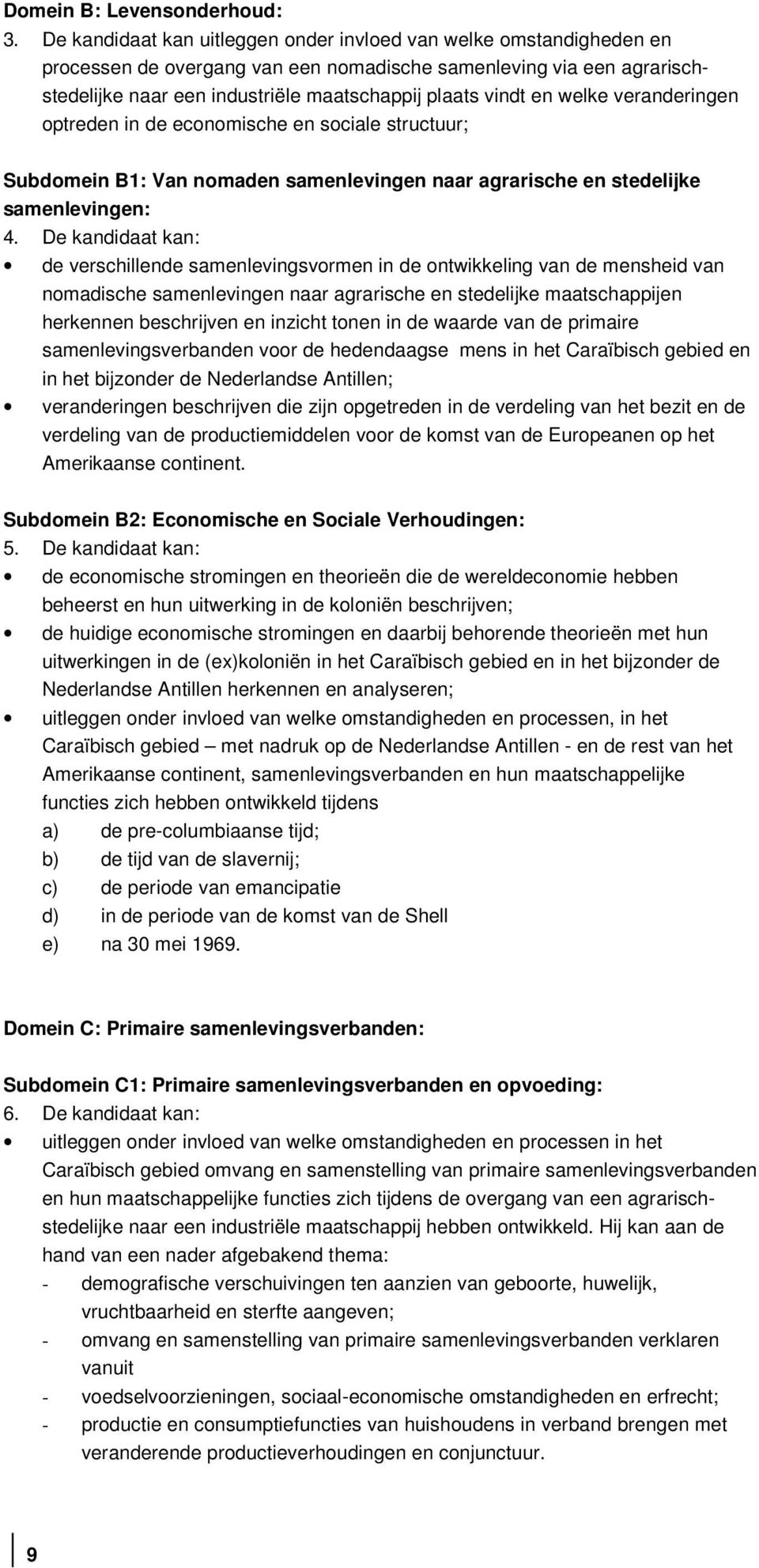 welke veranderingen optreden in de economische en sociale structuur; Subdomein B1: Van nomaden samenlevingen naar agrarische en stedelijke samenlevingen: 4.