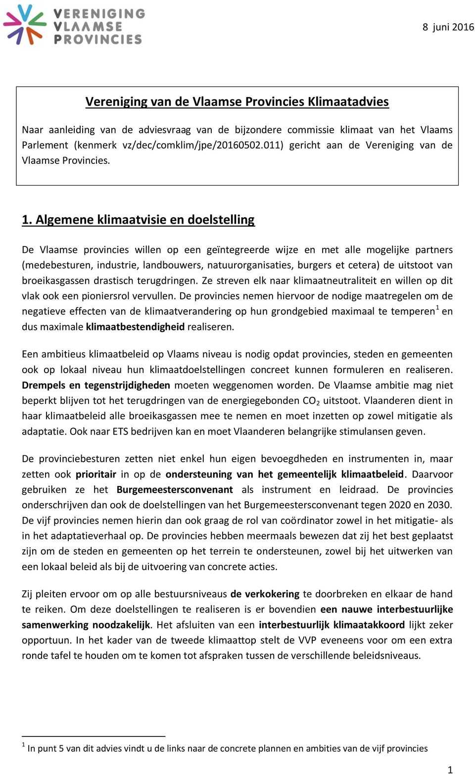 Algemene klimaatvisie en doelstelling De Vlaamse provincies willen op een geïntegreerde wijze en met alle mogelijke partners (medebesturen, industrie, landbouwers, natuurorganisaties, burgers et