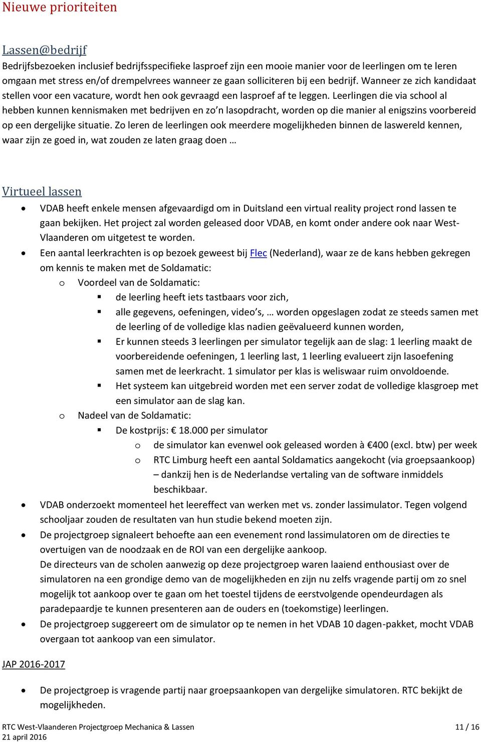 Leerlingen die via school al hebben kunnen kennismaken met bedrijven en zo n lasopdracht, worden op die manier al enigszins voorbereid op een dergelijke situatie.