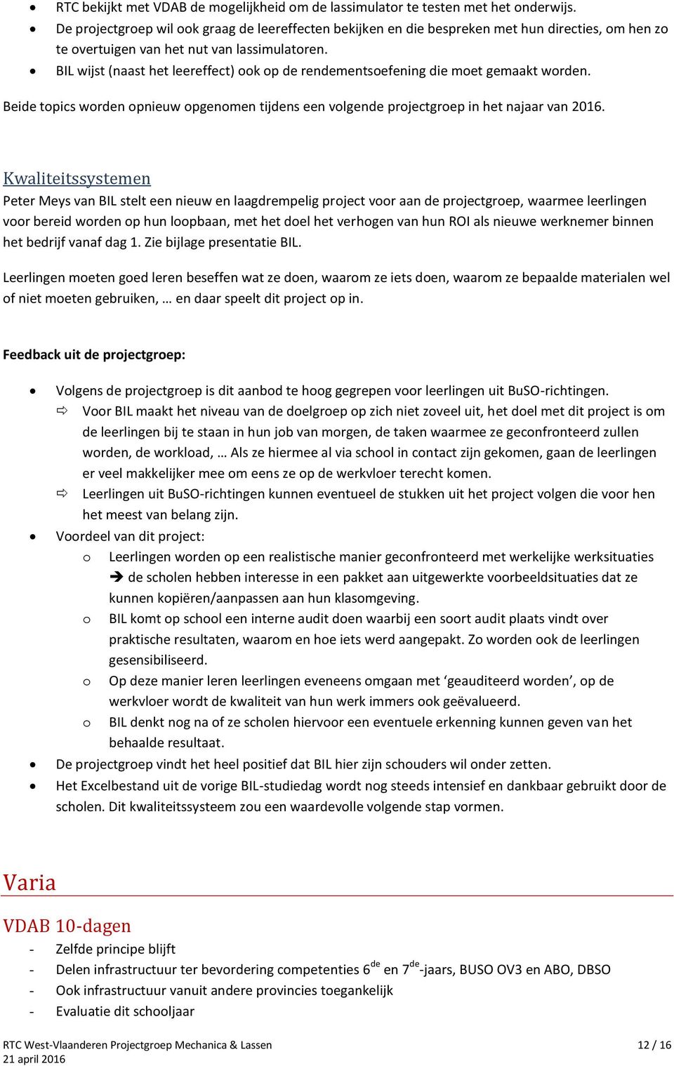 BIL wijst (naast het leereffect) ook op de rendementsoefening die moet gemaakt worden. Beide topics worden opnieuw opgenomen tijdens een volgende projectgroep in het najaar van 2016.