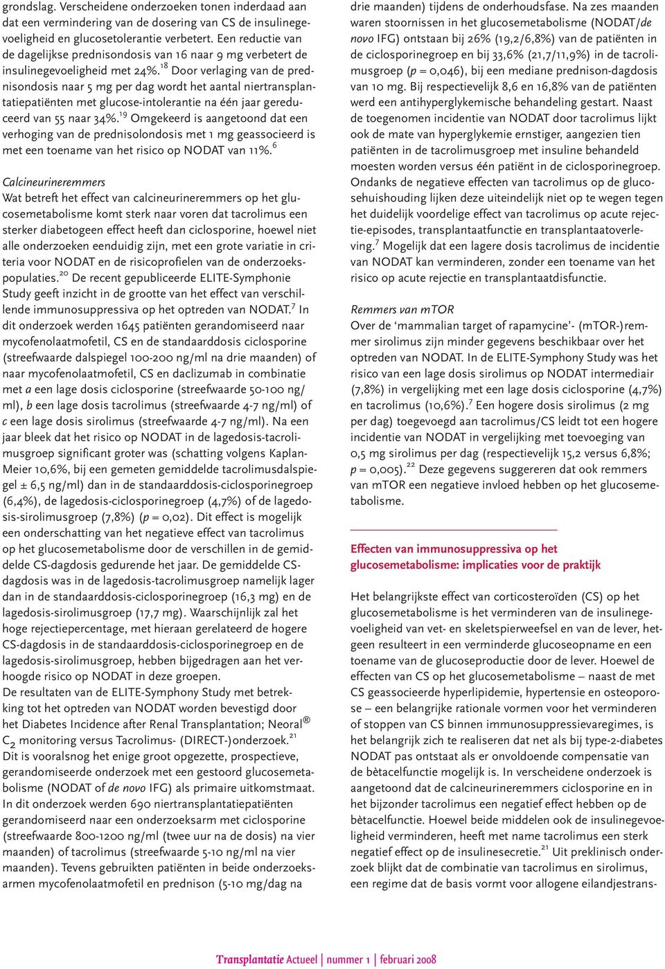 18 Door verlaging van de prednisondosis naar 5 mg per dag wordt het aantal niertransplantatiepatiënten met glucose-intolerantie na één jaar gereduceerd van 55 naar 34%.