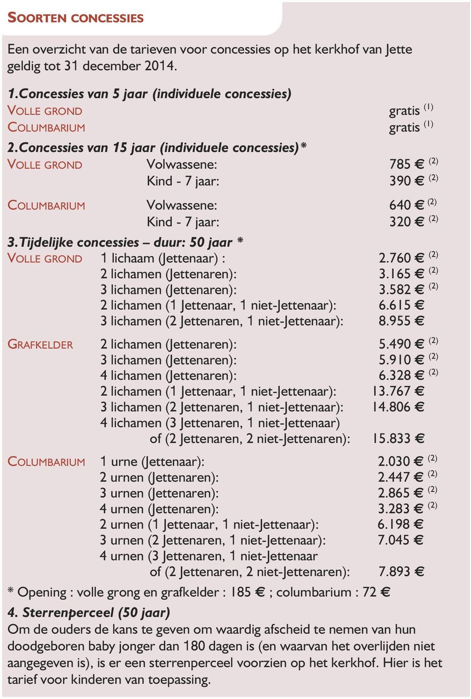 Concessies van 15 jaar (individuele concessies)* VOLLE GROND Volwassene: 785 (2) Kind - 7 jaar: 390 (2) COLUMBARIUM Volwassene: 640 (2) Kind - 7 jaar: 320 (2) 3.