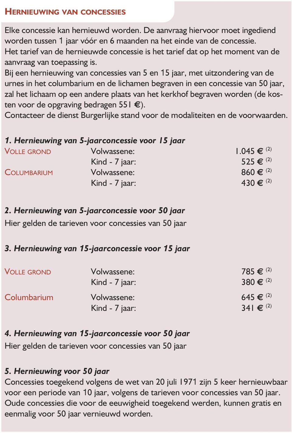 Bij een hernieuwing van concessies van 5 en 15 jaar, met uitzondering van de urnes in het columbarium en de lichamen begraven in een concessie van 50 jaar, zal het lichaam op een andere plaats van