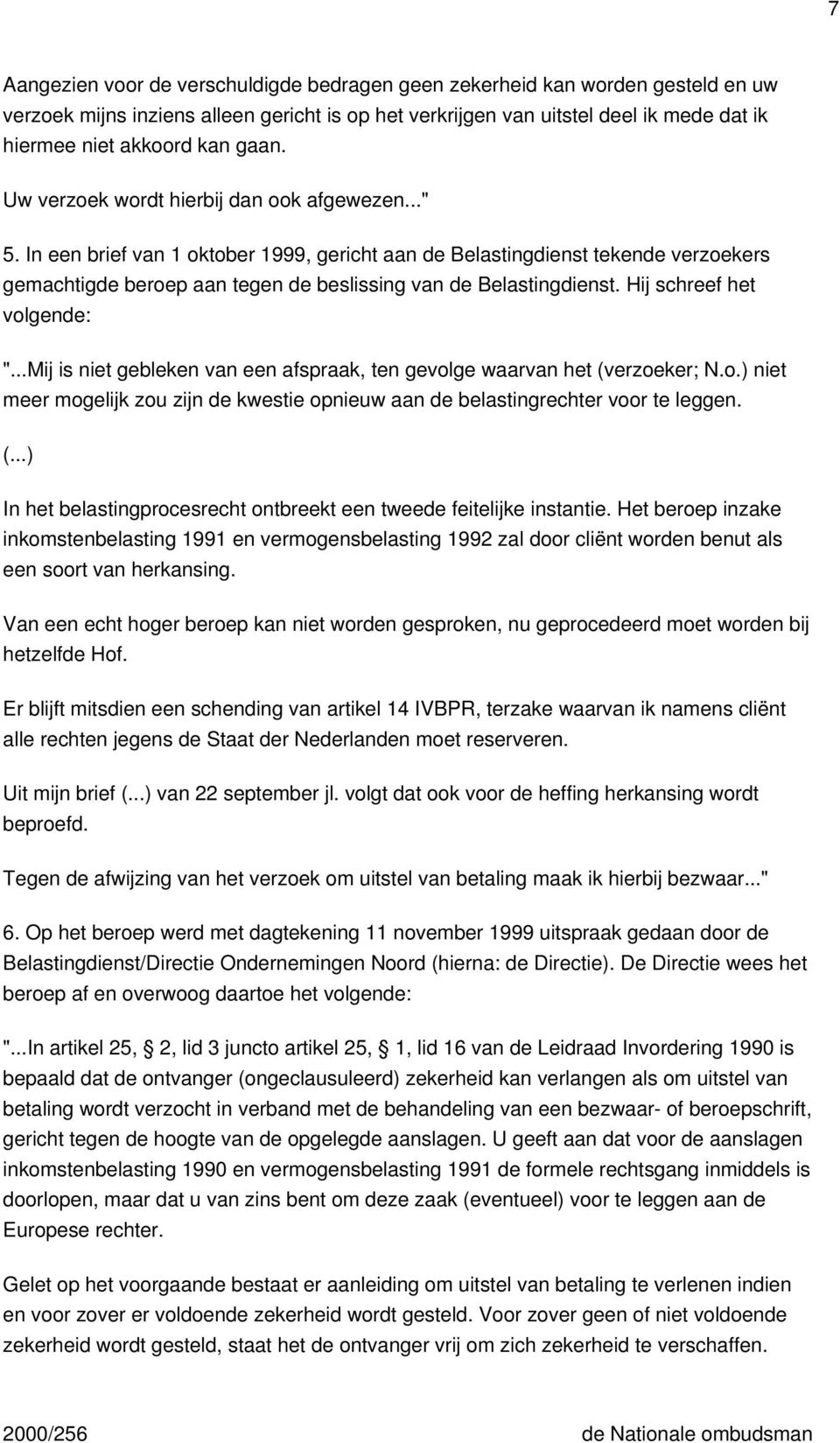 In een brief van 1 oktober 1999, gericht aan de Belastingdienst tekende verzoekers gemachtigde beroep aan tegen de beslissing van de Belastingdienst. Hij schreef het volgende: ".