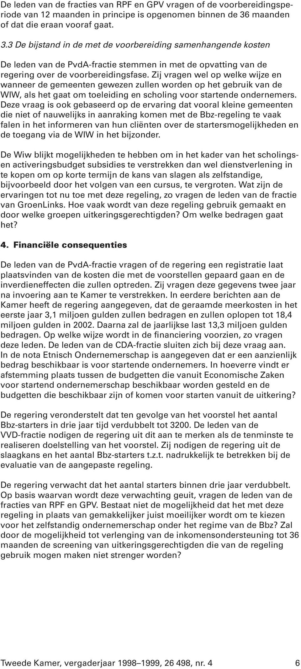 3 De bijstand in de met de voorbereiding samenhangende kosten De leden van de PvdA-fractie stemmen in met de opvatting van de regering over de voorbereidingsfase.
