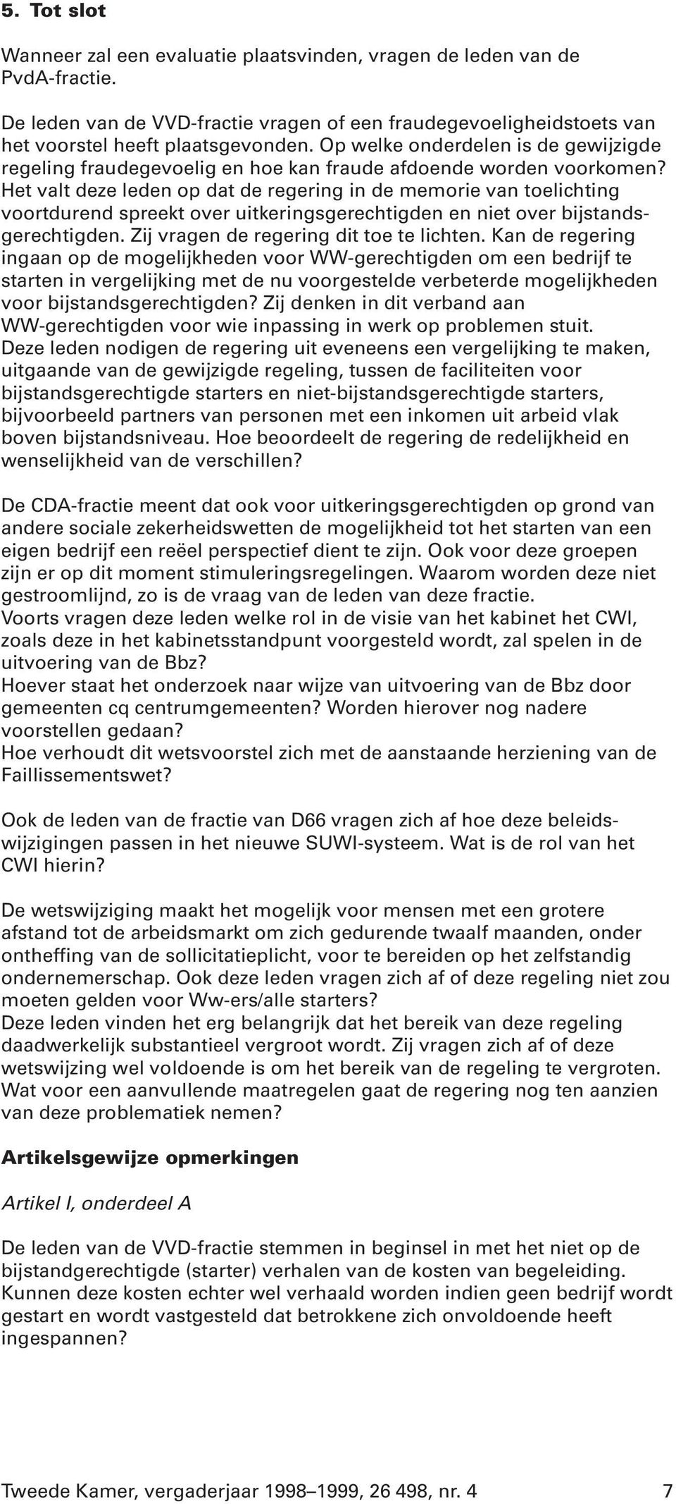 Het valt deze leden op dat de regering in de memorie van toelichting voortdurend spreekt over uitkeringsgerechtigden en niet over bijstandsgerechtigden. Zij vragen de regering dit toe te lichten.