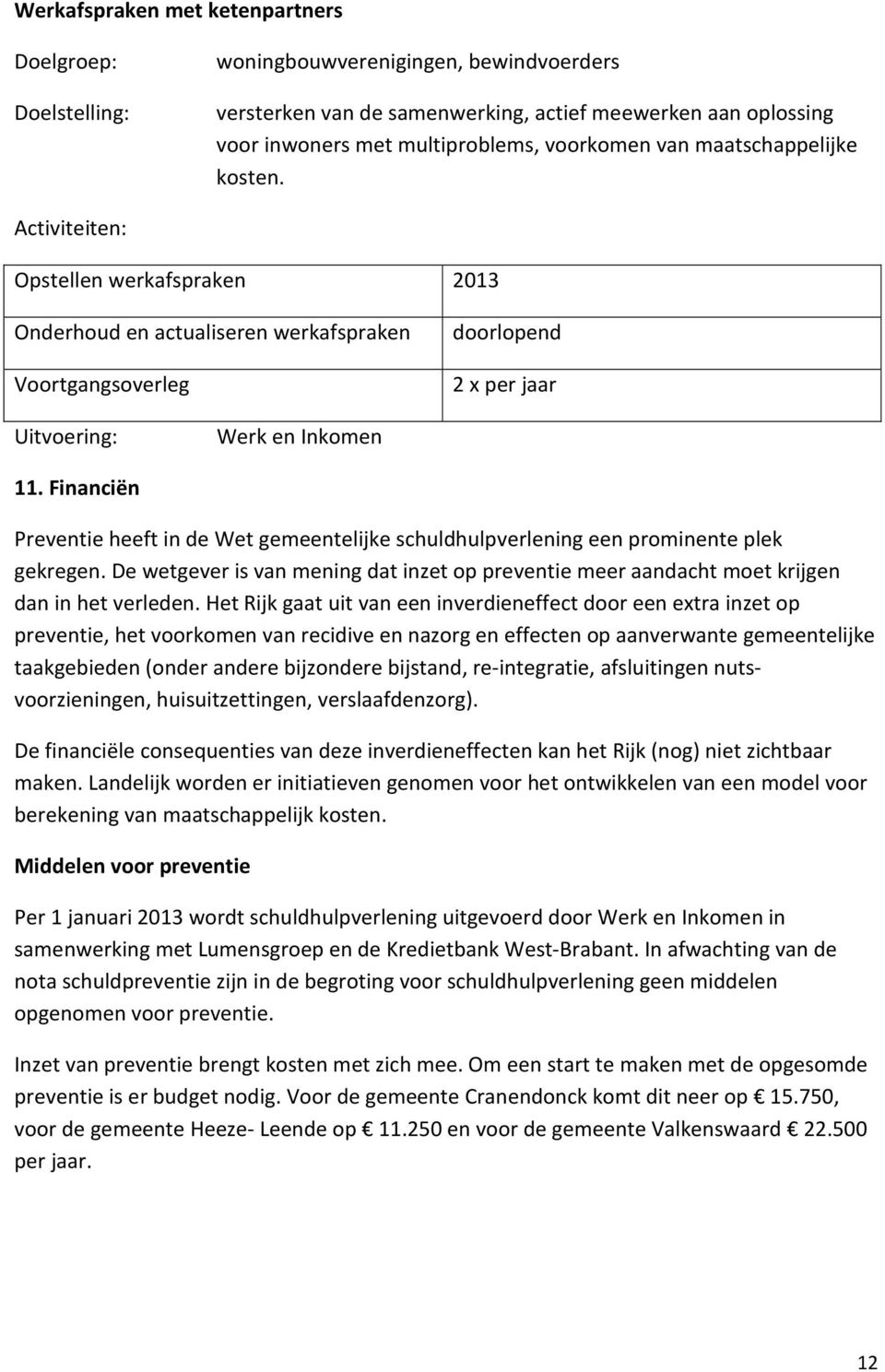 Financiën Preventie heeft in de Wet gemeentelijke schuldhulpverlening een prominente plek gekregen. De wetgever is van mening dat inzet op preventie meer aandacht moet krijgen dan in het verleden.