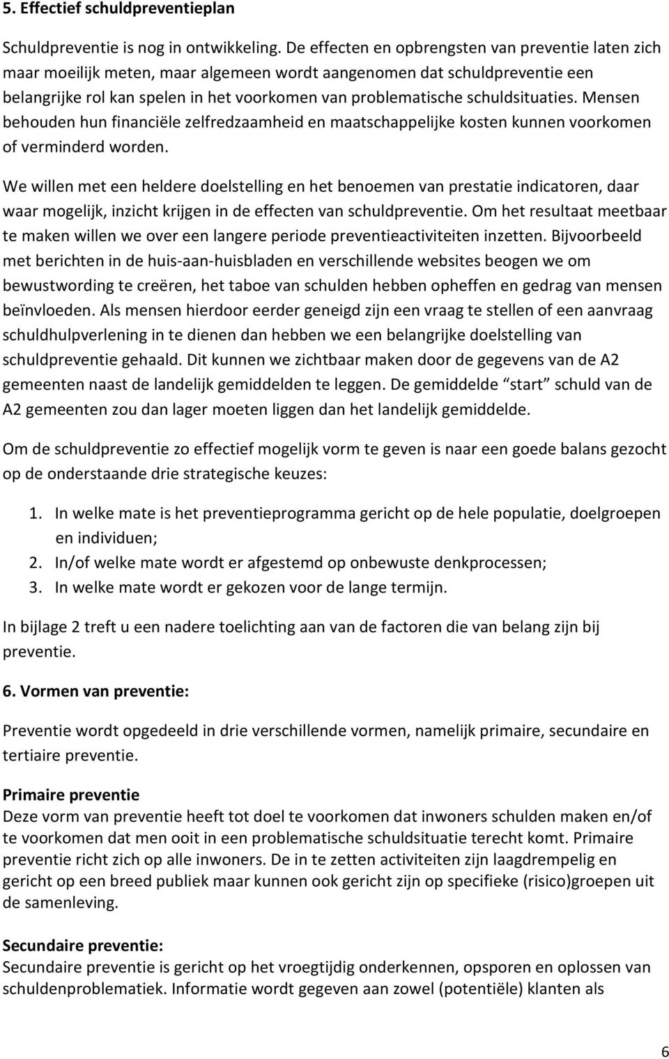 schuldsituaties. Mensen behouden hun financiële zelfredzaamheid en maatschappelijke kosten kunnen voorkomen of verminderd worden.