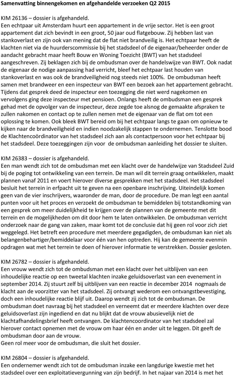 Het echtpaar heeft de klachten niet via de huurderscommissie bij het stadsdeel of de eigenaar/beheerder onder de aandacht gebracht maar heeft Bouw en Woning Toezicht (BWT) van het stadsdeel