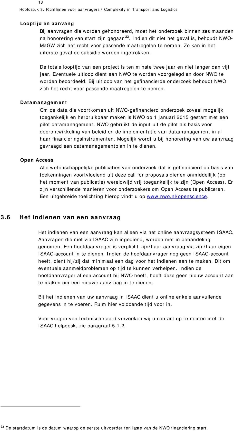 De totale looptijd van een project is ten minste twee jaar en niet langer dan vijf jaar. Eventuele uitloop dient aan NWO te worden voorgelegd en door NWO te worden beoordeeld.