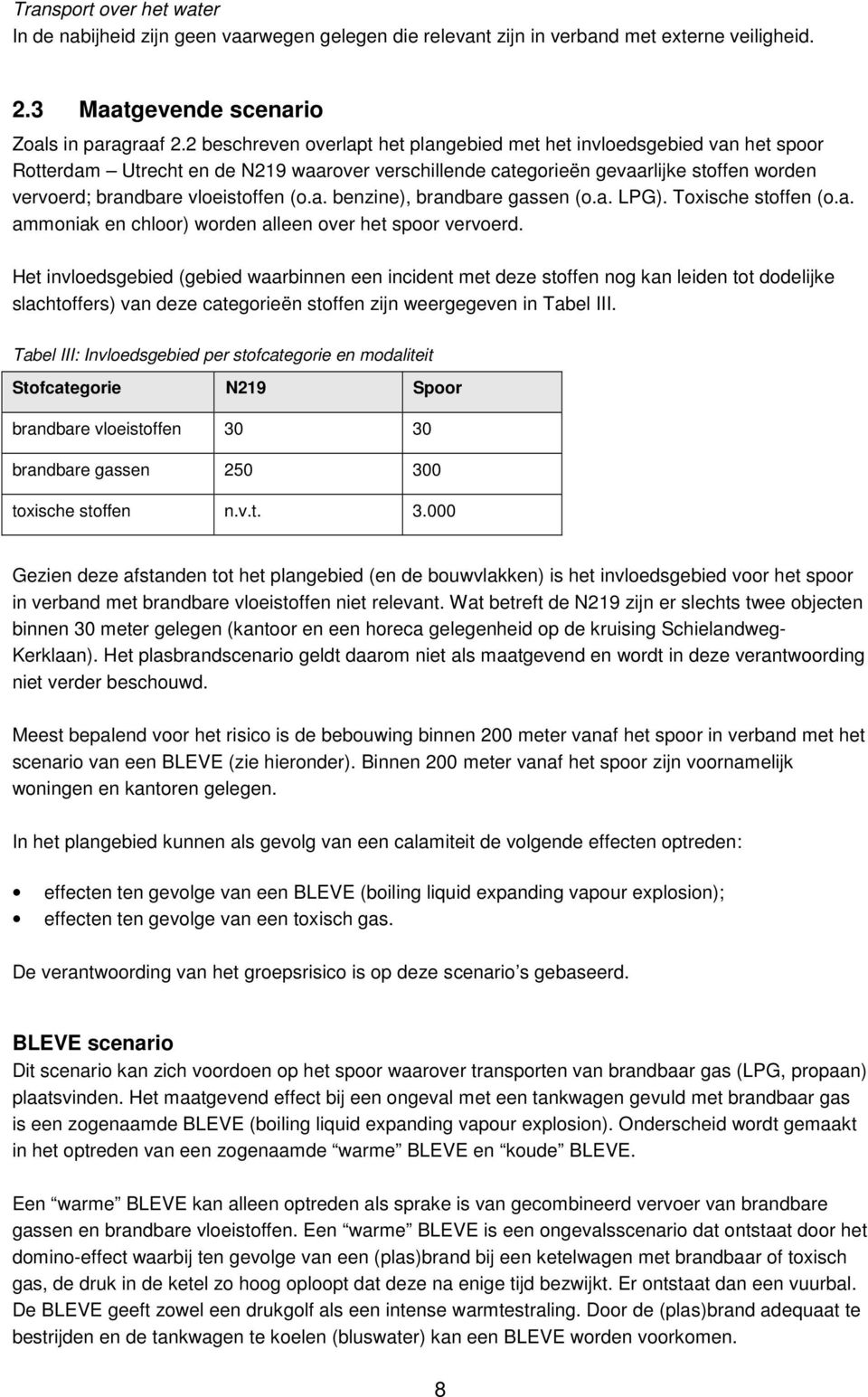 (o.a. benzine), brandbare gassen (o.a. LPG). Toxische stoffen (o.a. ammoniak en chloor) worden alleen over het spoor vervoerd.