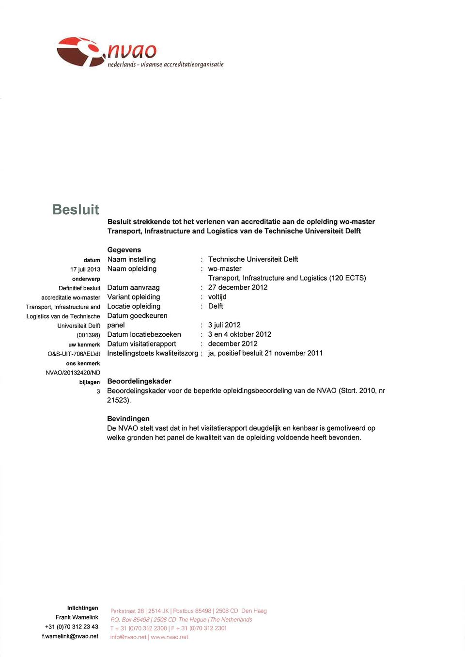 o&s-urt-76ael\dt ons kenmerk NVAO/2o1 3242lND bülagen 3 Gegevens Naam instelling Naam opleiding Datum aanvraag Variant opleiding Locatie opleiding Datum goedkeuren panel Datum locatiebezoeken Datum