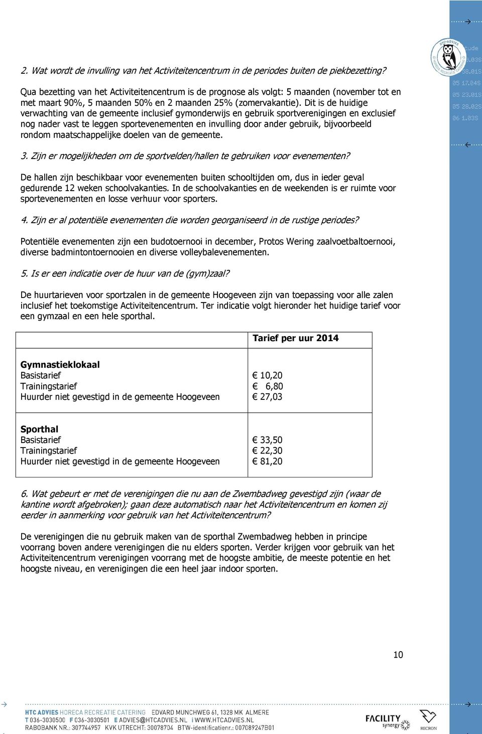 Dit is de huidige verwachting van de gemeente inclusief gymonderwijs en gebruik sportverenigingen en exclusief nog nader vast te leggen sportevenementen en invulling door ander gebruik, bijvoorbeeld