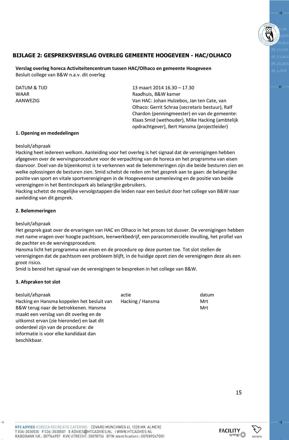 30 WAAR Raadhuis, B&W kamer AANWEZIG Van HAC: Johan Hulzebos, Jan ten Cate, van Olhaco: Gerrit Schraa (secretaris bestuur), Ralf Chardon (penningmeester) en van de gemeente: Klaas Smid (wethouder),