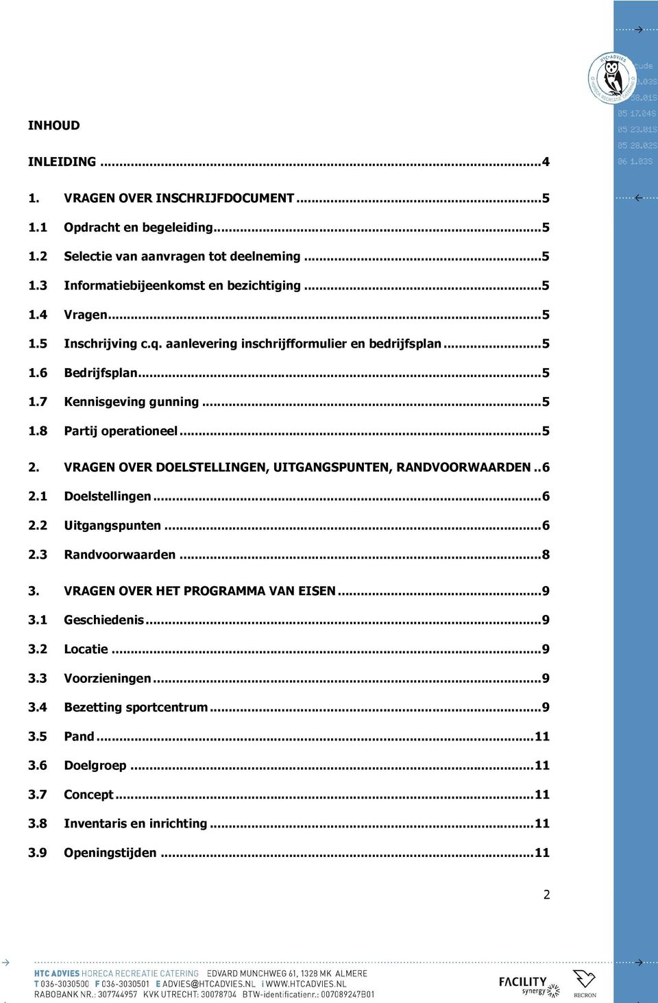 VRAGEN OVER DOELSTELLINGEN, UITGANGSPUNTEN, RANDVOORWAARDEN.. 6 2.1 Doelstellingen... 6 2.2 Uitgangspunten... 6 2.3 Randvoorwaarden... 8 3. VRAGEN OVER HET PROGRAMMA VAN EISEN... 9 3.