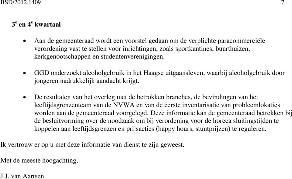 kerkgenootschappen en studentenverenigingen. GGD onderzoekt alcoholgebruik in het Haagse uitgaansleven, waarbij alcoholgebruik door jongeren nadrukkelijk aandacht krijgt.