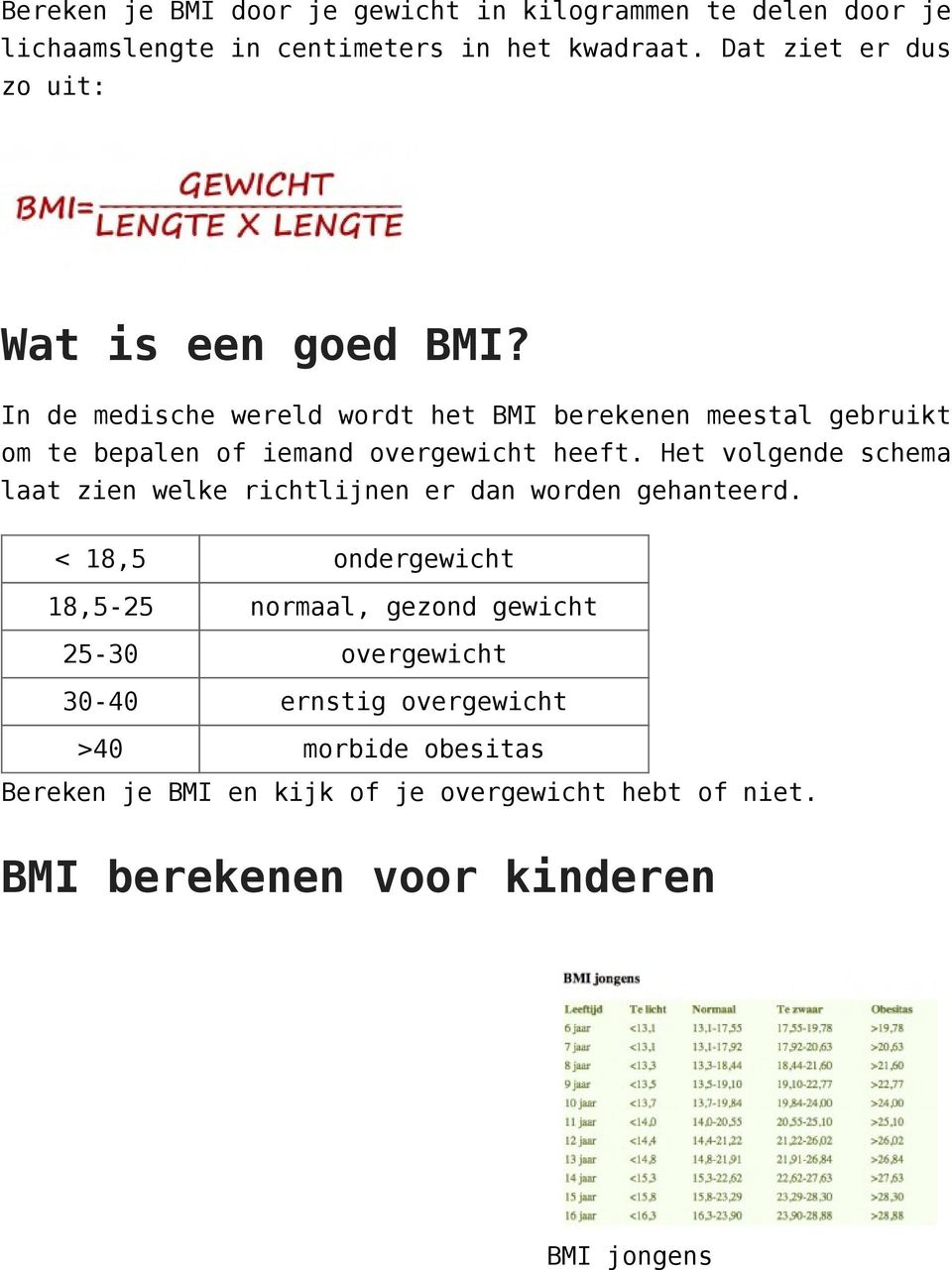 In de medische wereld wordt het BMI berekenen meestal gebruikt om te bepalen of iemand overgewicht heeft.