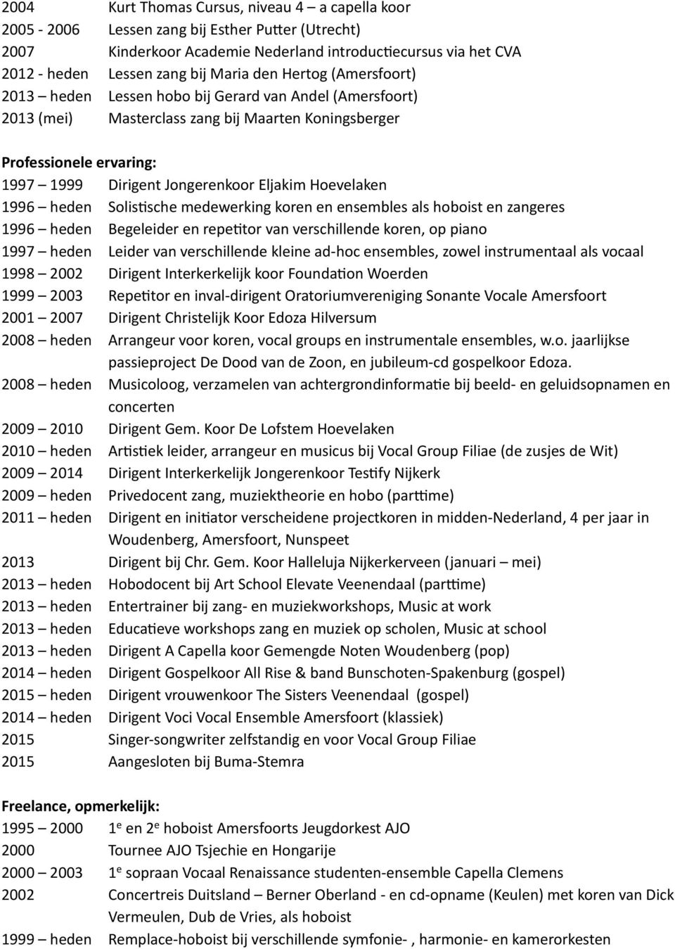 Hoevelaken 1996 heden SolisEsche medewerking koren en ensembles als hoboist en zangeres 1996 heden Begeleider en repeetor van verschillende koren, op piano 1997 heden Leider van verschillende kleine