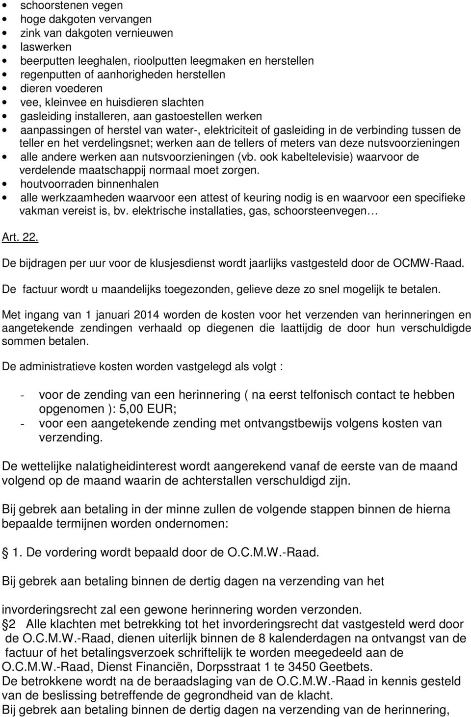 verdelingsnet; werken aan de tellers of meters van deze nutsvoorzieningen alle andere werken aan nutsvoorzieningen (vb. ook kabeltelevisie) waarvoor de verdelende maatschappij normaal moet zorgen.