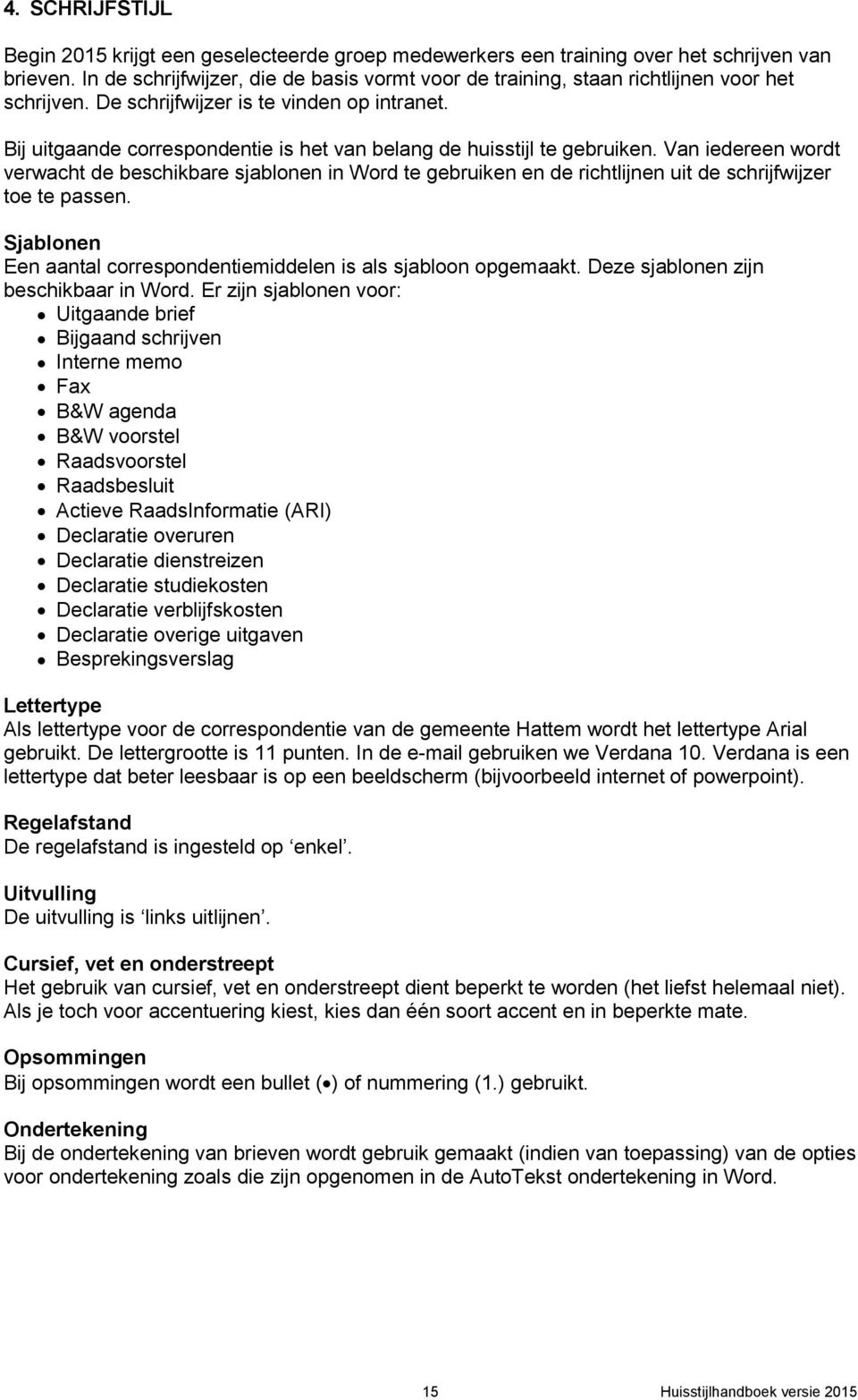 Bij uitgaande correspondentie is het van belang de huisstijl te gebruiken.