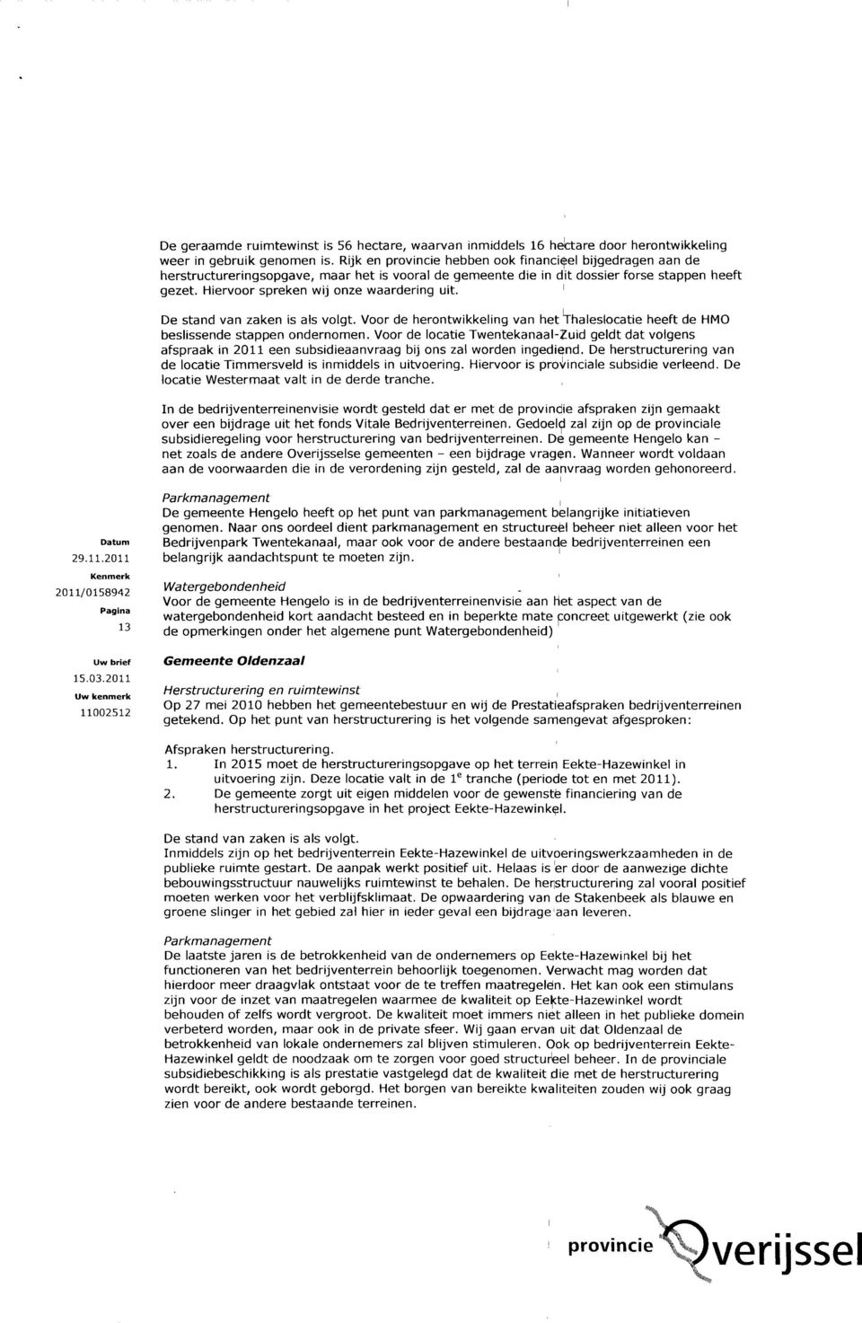 De stand van zaken is als volgt. Voor de herontwikkeling van het Thaleslocatie heeft de HMO beslissende stappen ondernomen.