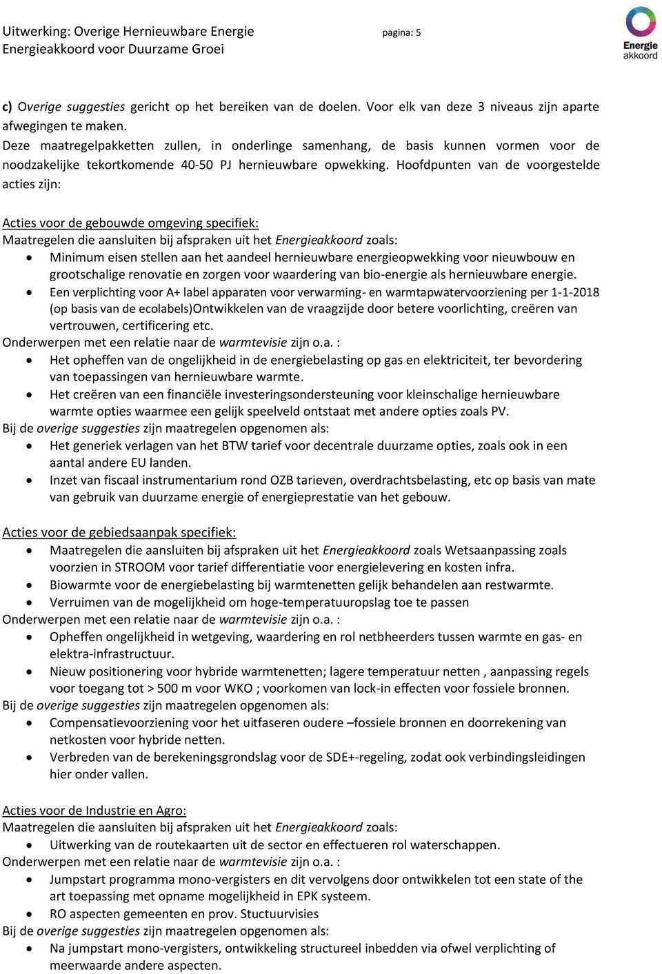 Hoofdpunten van de voorgestelde acties zijn: Acties voor de gebouwde omgeving specifiek: Maatregelen die aansluiten bij afspraken uit het Energieakkoord zoals: Minimum eisen stellen aan het aandeel