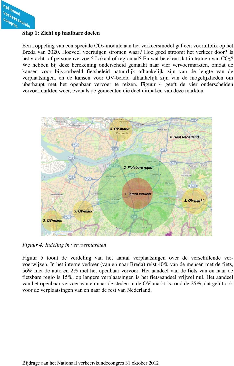 We hebben bij deze berekening onderscheid gemaakt naar vier vervoermarkten, omdat de kansen voor bijvoorbeeld fietsbeleid natuurlijk afhankelijk zijn van de lengte van de verplaatsingen, en de kansen