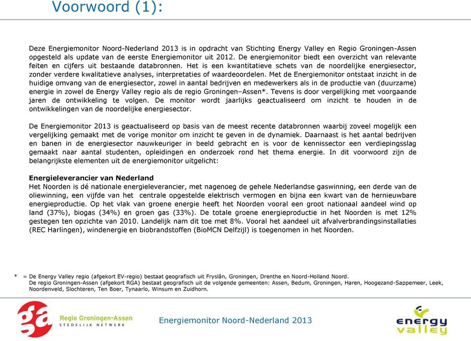 Het is een kwantitatieve schets van de noordelijke energiesector, zonder verdere kwalitatieve analyses, interpretaties of waardeoordelen.