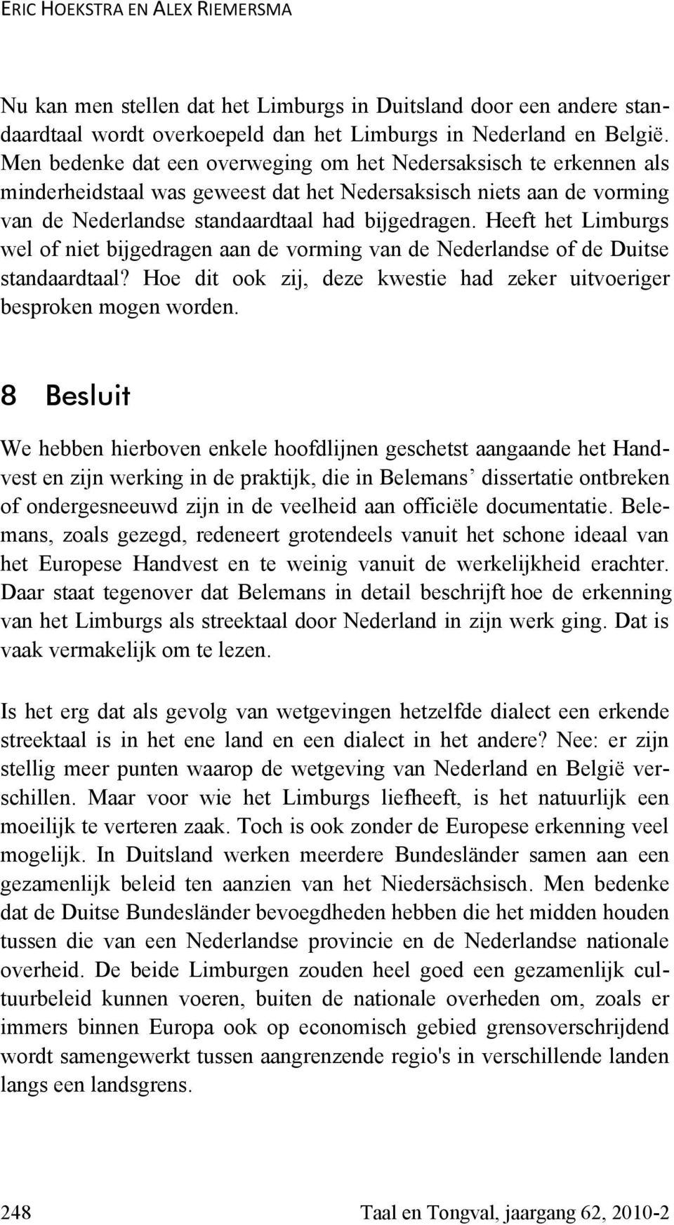 Heeft het Limburgs wel of niet bijgedragen aan de vorming van de Nederlandse of de Duitse standaardtaal? Hoe dit ook zij, deze kwestie had zeker uitvoeriger besproken mogen worden.