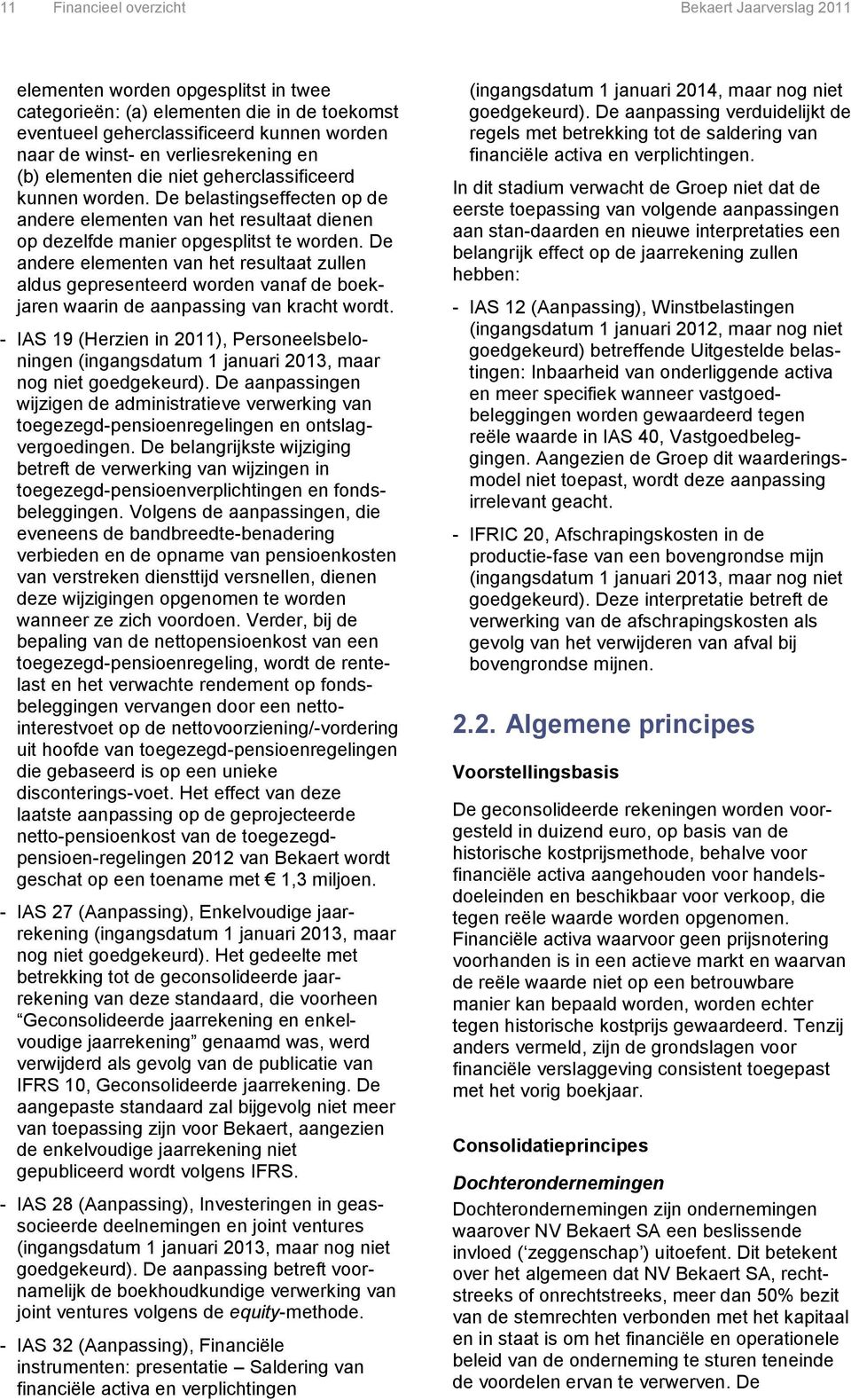 De andere elementen van het resultaat zullen aldus gepresenteerd worden vanaf de boekjaren waarin de aanpassing van kracht wordt.