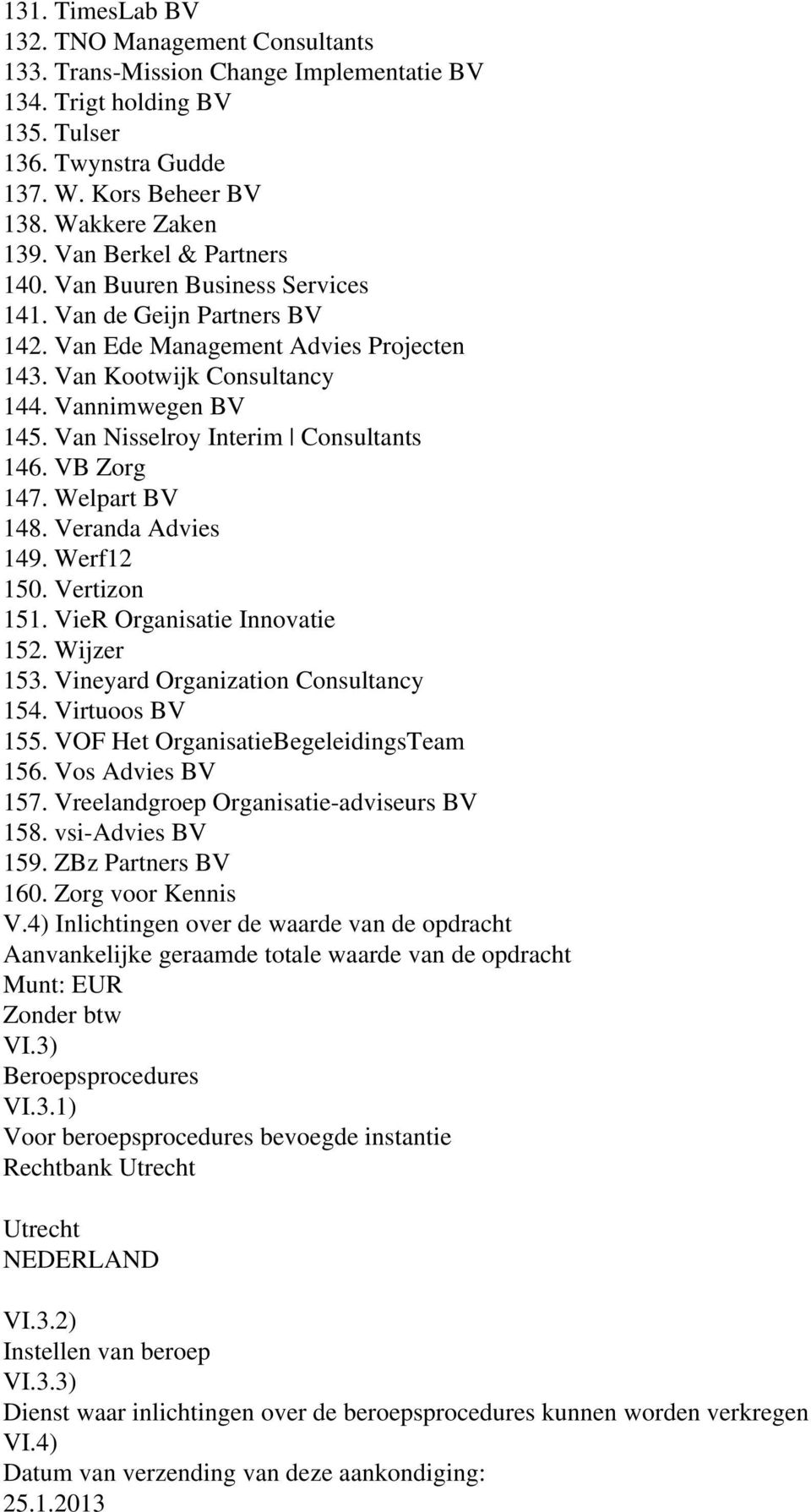 Van Nisselroy Interim Consultants 146. VB Zorg 147. Welpart BV 148. Veranda Advies 149. Werf12 150. Vertizon 151. VieR Organisatie Innovatie 152. Wijzer 153. Vineyard Organization Consultancy 154.