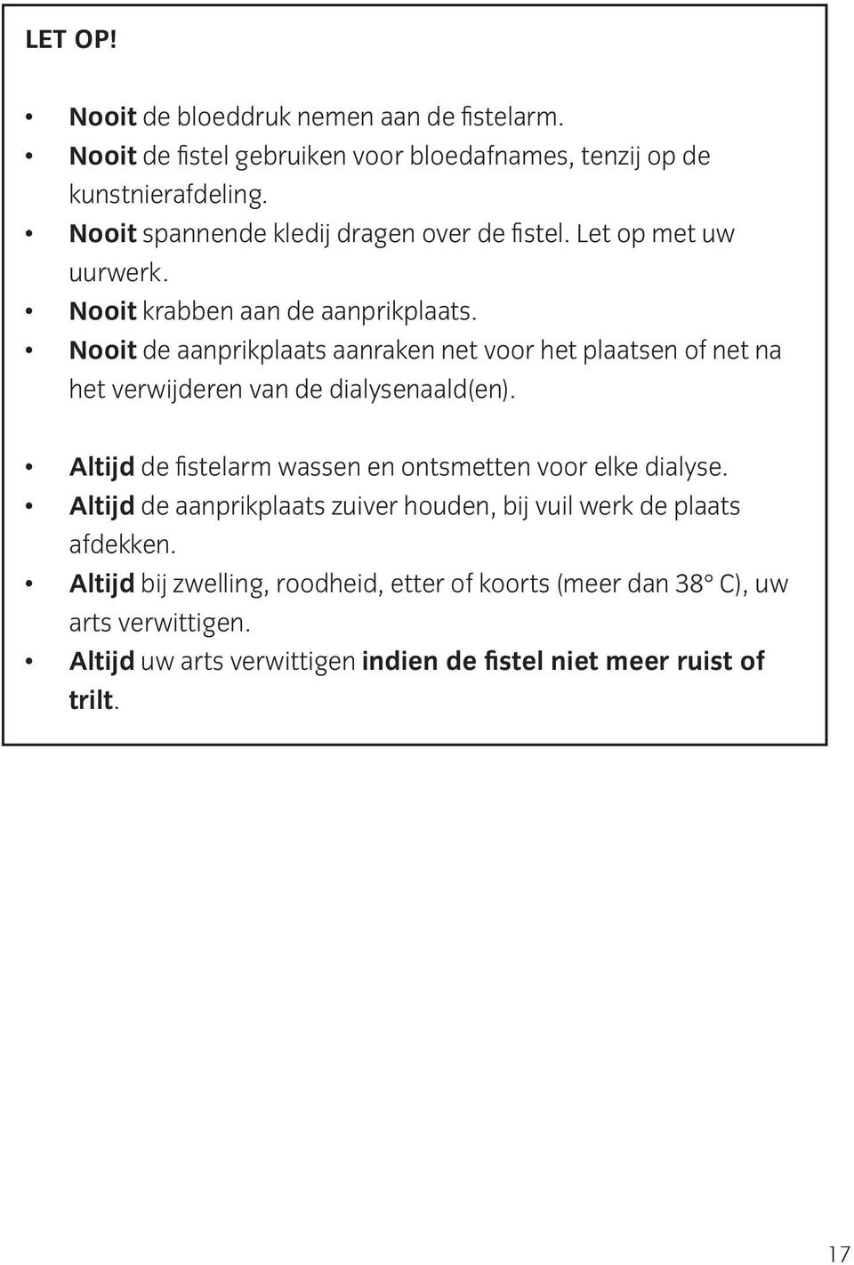 Nooit de aanprikplaats aanraken net voor het plaatsen of net na het verwijderen van de dialysenaald(en).