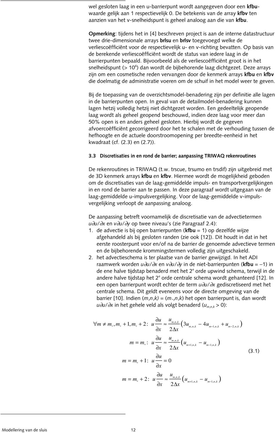 Opmerking: tijdens het in [4] beschreven project is aan de interne datastructuur twee drie-dimensionale arrays brlsu en brlsv toegevoegd welke de verliescoëfficiënt voor de respectievelijk u- en