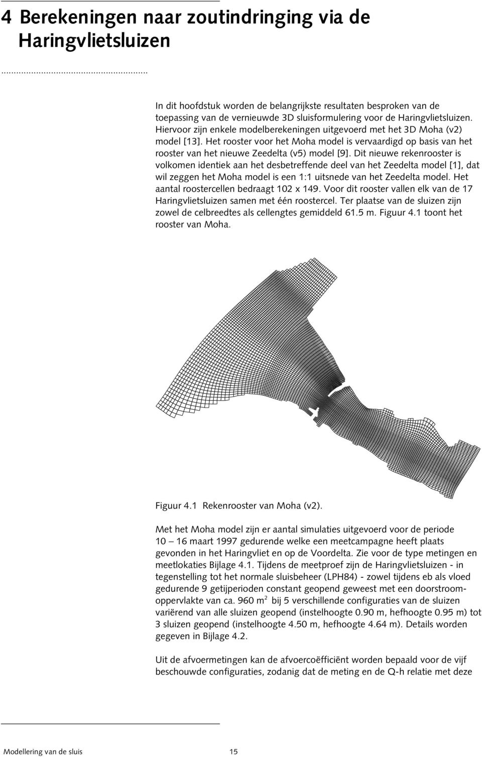 Hiervoor zijn enkele modelberekeningen uitgevoerd met het 3D Moha (v2) model [3]. Het rooster voor het Moha model is vervaardigd op basis van het rooster van het nieuwe Zeedelta (v5) model [9].