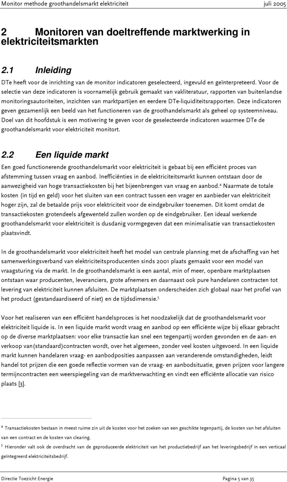 DTe-liquiditeitsrapporten. Deze indicatoren geven gezamenlijk een beeld van het functioneren van de groothandelsmarkt als geheel op systeemniveau.