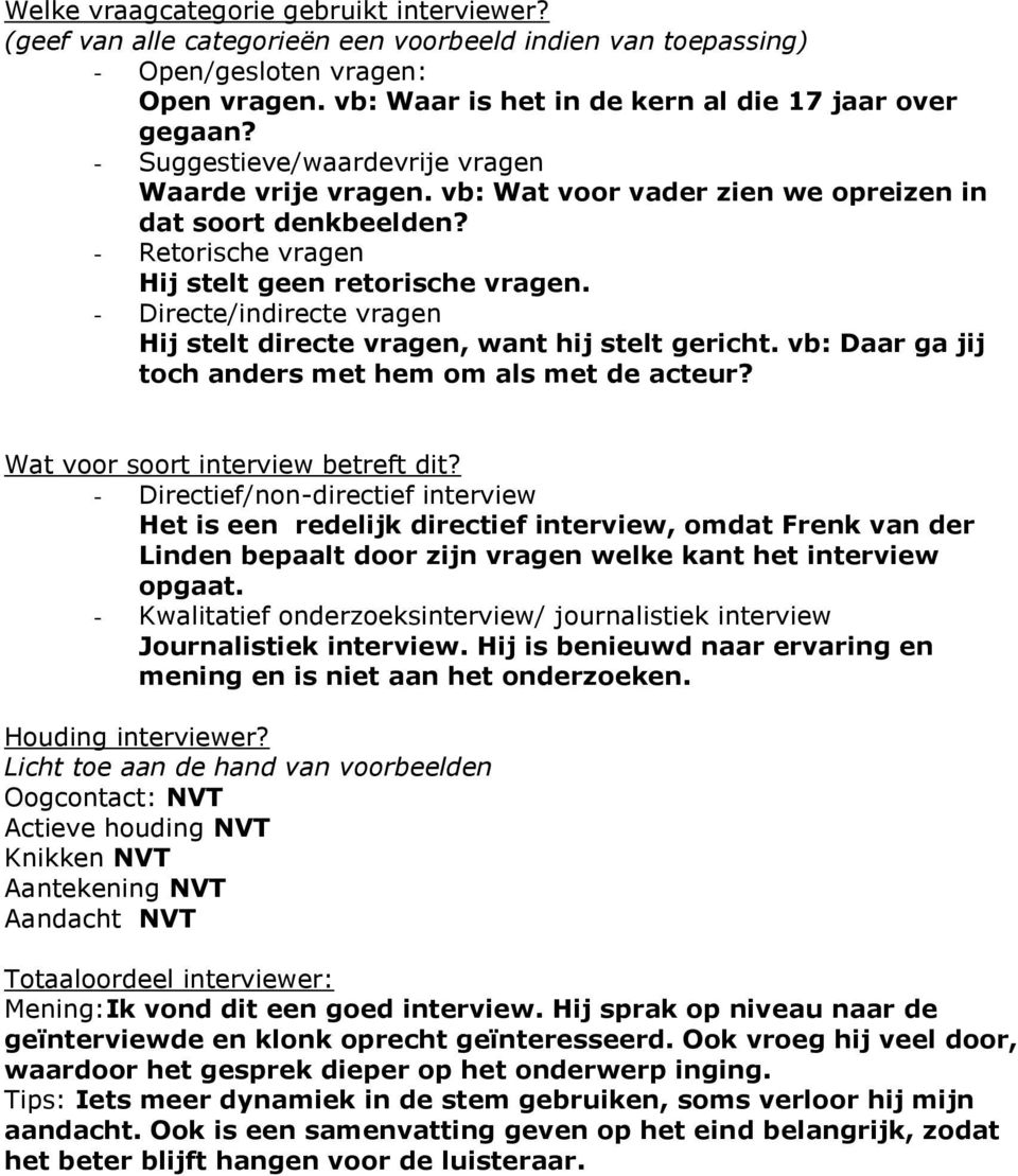 - Directe/indirecte vragen Hij stelt directe vragen, want hij stelt gericht. vb: Daar ga jij toch anders met hem om als met de acteur? Wat voor soort interview betreft dit?