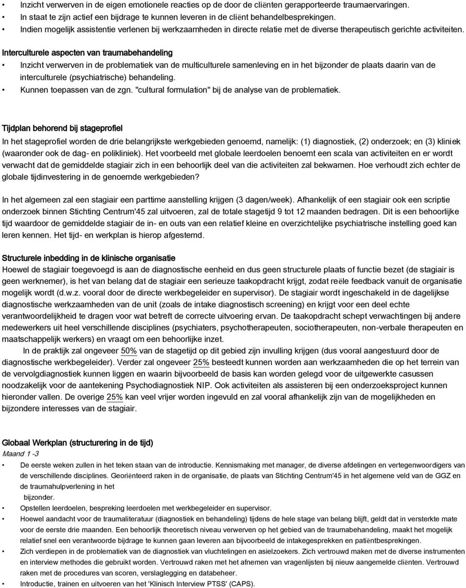 Interculturele aspecten van traumabehandeling Inzicht verwerven in de problematiek van de multiculturele samenleving en in het bijzonder de plaats daarin van de interculturele (psychiatrische)