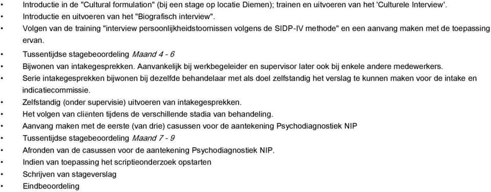 Tussentijdse stagebeoordeling Maand 4-6 Bijwonen van intakegesprekken. Aanvankelijk bij werkbegeleider en supervisor later ook bij enkele andere medewerkers.