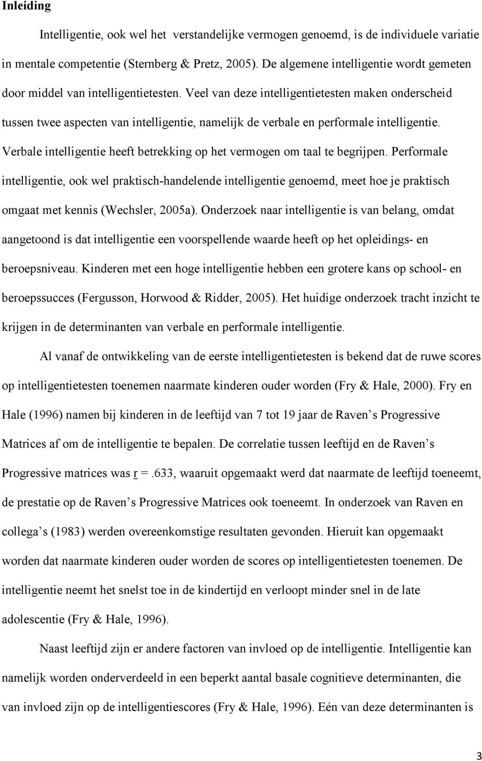 Veel van deze intelligentietesten maken onderscheid tussen twee aspecten van intelligentie, namelijk de verbale en performale intelligentie.