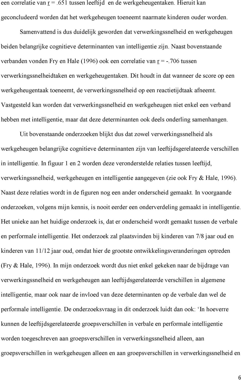 Naast bovenstaande verbanden vonden Fry en Hale (1996) ook een correlatie van r = -.706 tussen verwerkingssnelheidtaken en werkgeheugentaken.