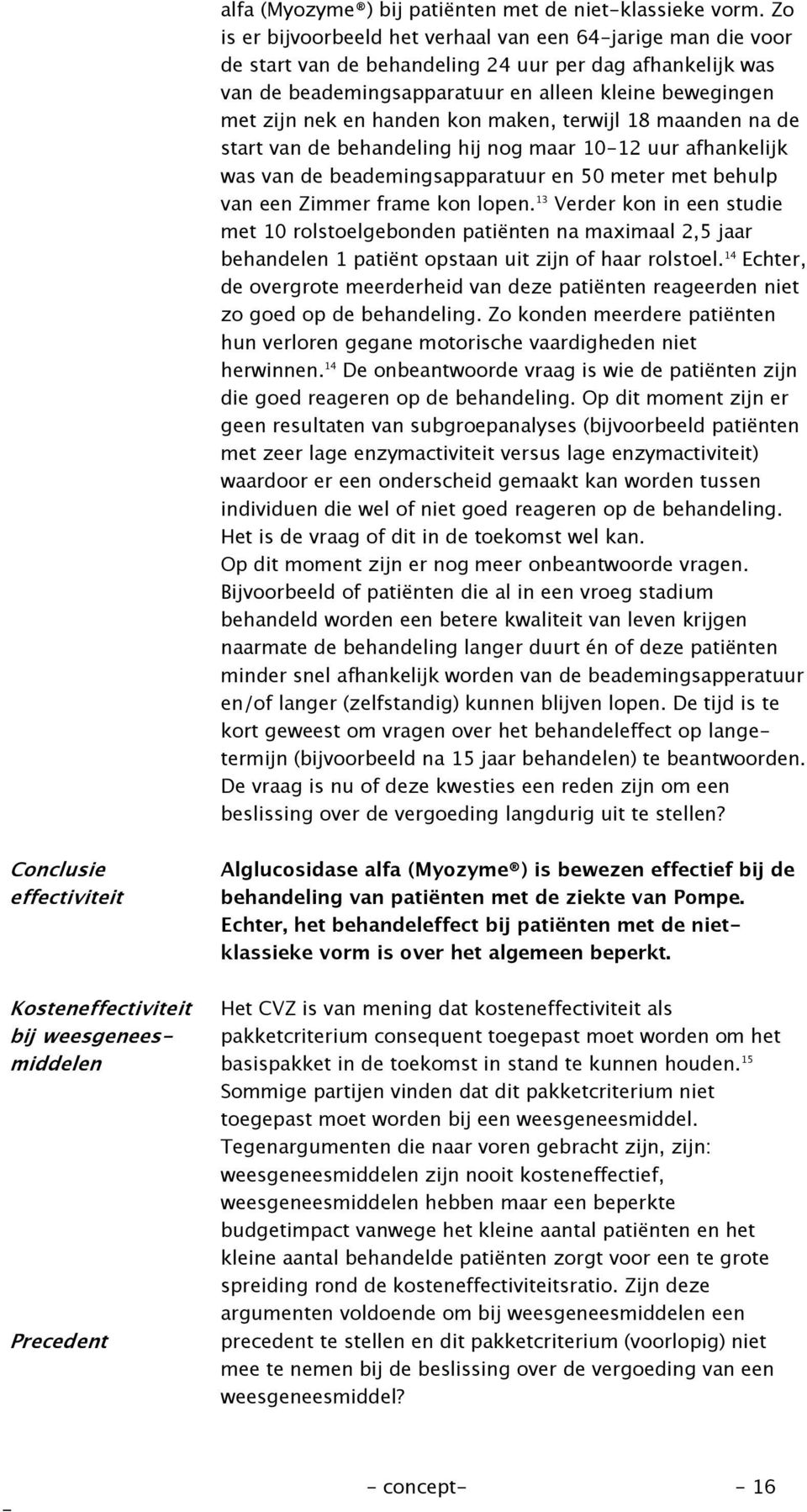 handen kon maken, terwijl 18 maanden na de start van de behandeling hij nog maar 1012 uur afhankelijk was van de beademingsapparatuur en 50 meter met behulp van een Zimmer frame kon lopen.