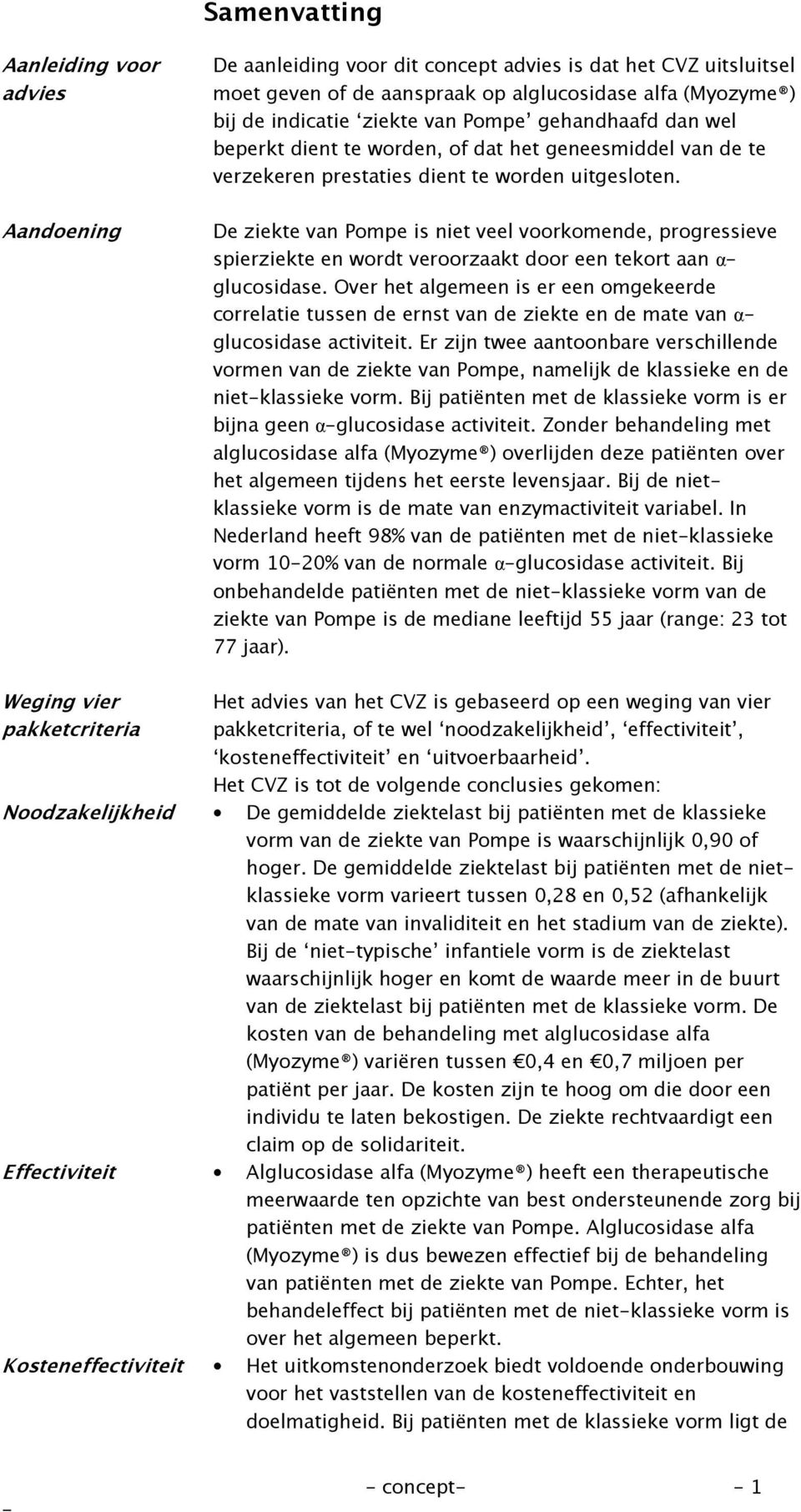 Aandoening De ziekte van Pompe is niet veel voorkomende, progressieve spierziekte en wordt veroorzaakt door een tekort aan α glucosidase.