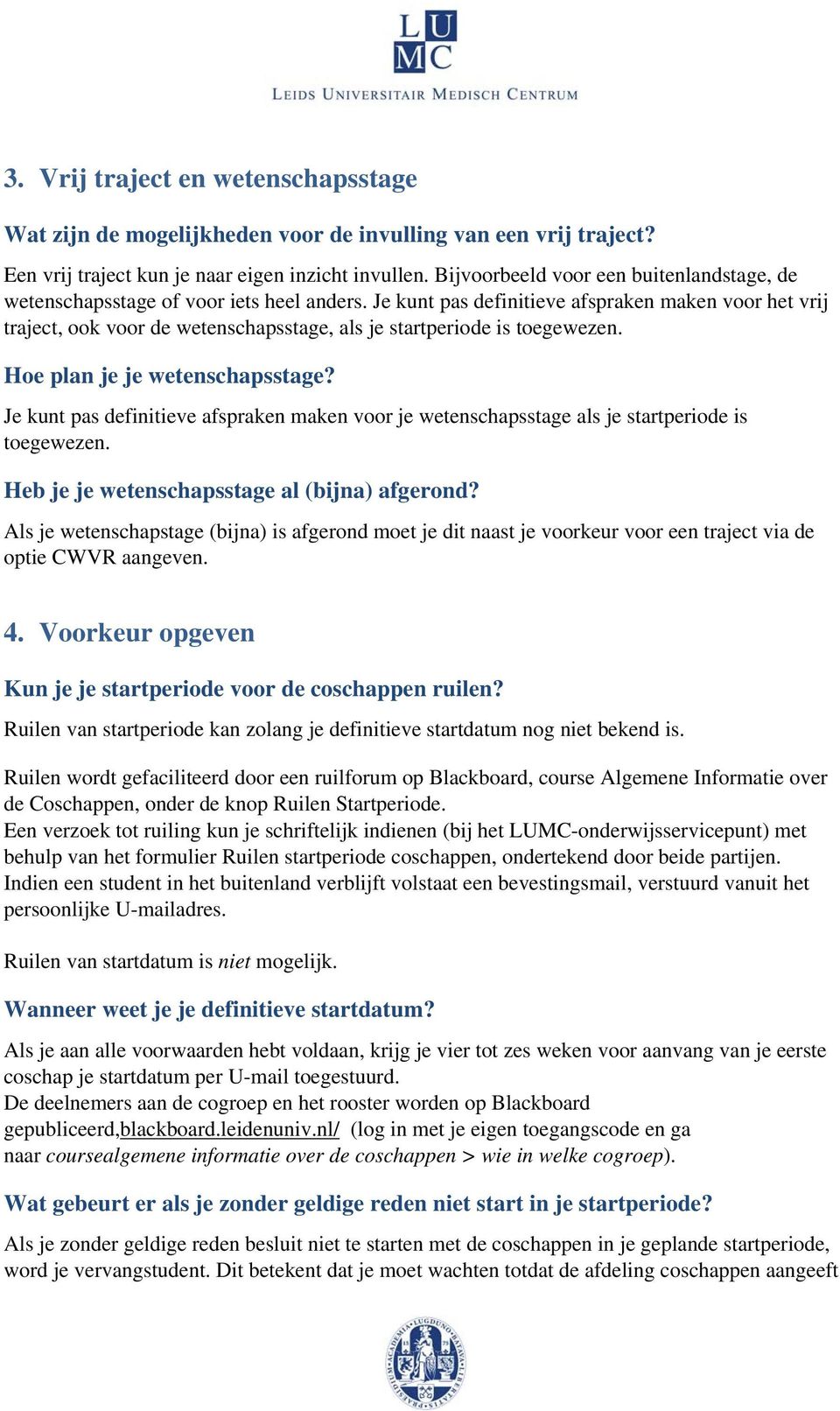 Je kunt pas definitieve afspraken maken voor het vrij traject, ook voor de wetenschapsstage, als je startperiode is toegewezen. Hoe plan je je wetenschapsstage?