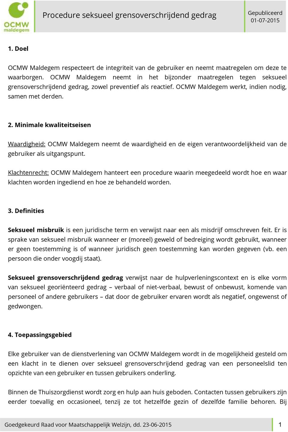 Minimale kwaliteitseisen Waardigheid: OCMW Maldegem neemt de waardigheid en de eigen verantwoordelijkheid van de gebruiker als uitgangspunt.