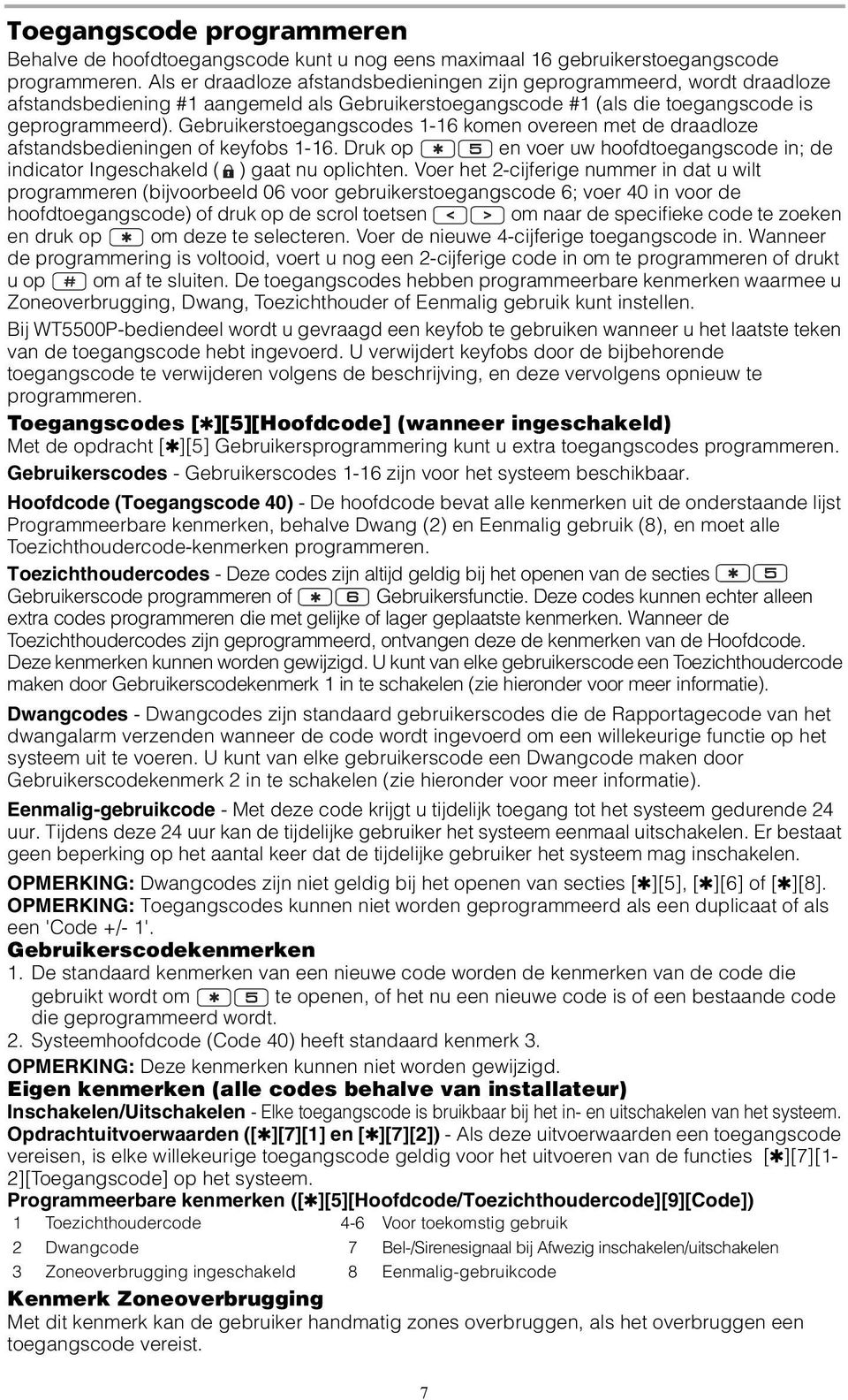 Gebruikerstoegangscodes 1-16 komen overeen met de draadloze afstandsbedieningen of keyfobs 1-16. Druk op en voer uw hoofdtoegangscode in; de indicator Ingeschakeld ( ) gaat nu oplichten.